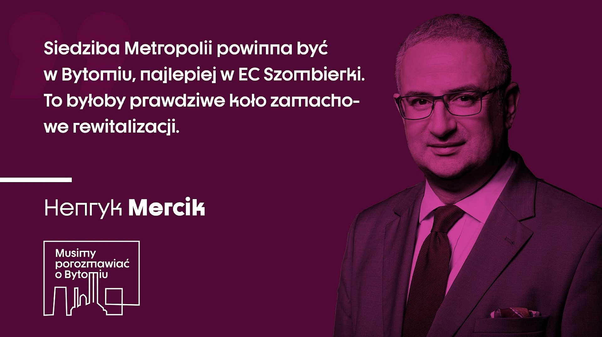 Henryk Mercik w „Musimy porozmawiać o Bytomiu” Henryk Mercik w „Musimy porozmawiać o Bytomiu”